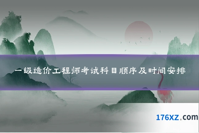 一级造价工程师考试科目顺序及时间安排