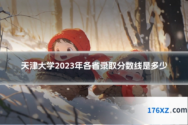 天津大学2023年各省录取分数线是多少