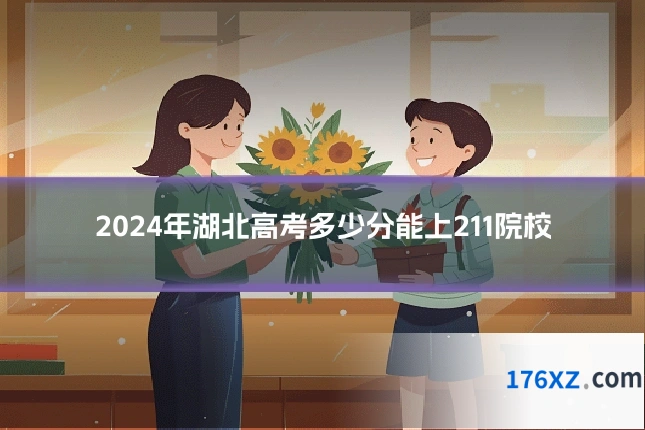 2024年湖北高考多少分能上211院校