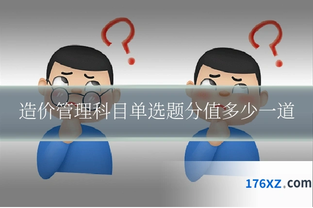 造价管理科目单选题分值多少一道