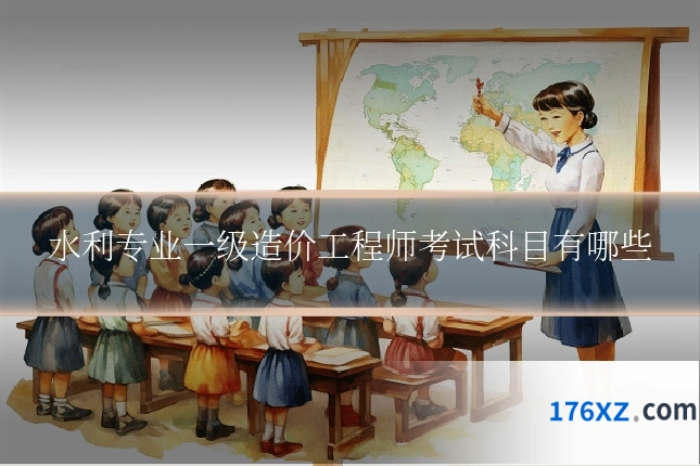 水利专业一级造价工程师考试科目有哪些