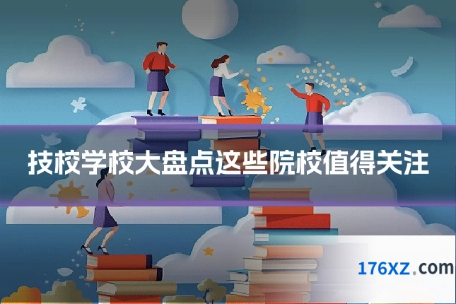 技校学校大盘点这些院校值得关注