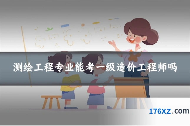 测绘工程专业能考一级造价工程师吗