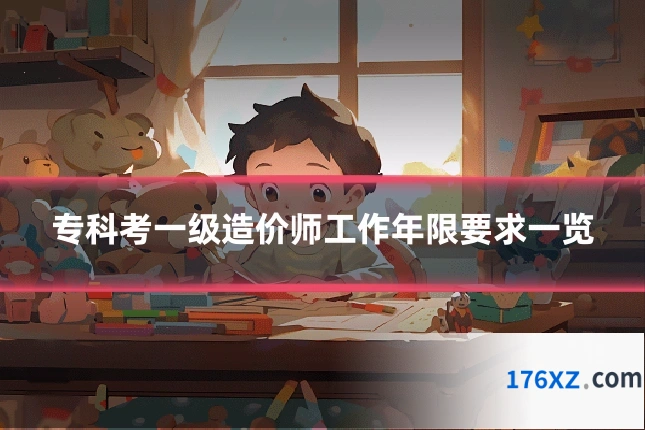 专科考一级造价师工作年限要求一览
