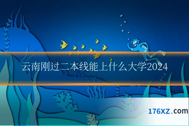云南刚过二本线能上什么大学2024