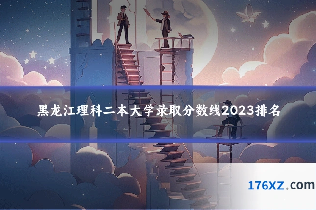 黑龙江理科二本大学录取分数线2023排名
