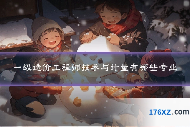 一级造价工程师技术与计量有哪些专业