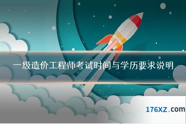 一级造价工程师考试时间与学历要求说明