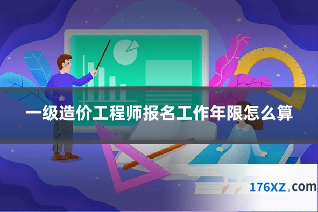一级造价工程师报名工作年限怎么算