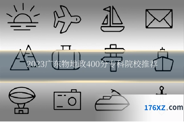 2023广东物地政400分专科院校推荐