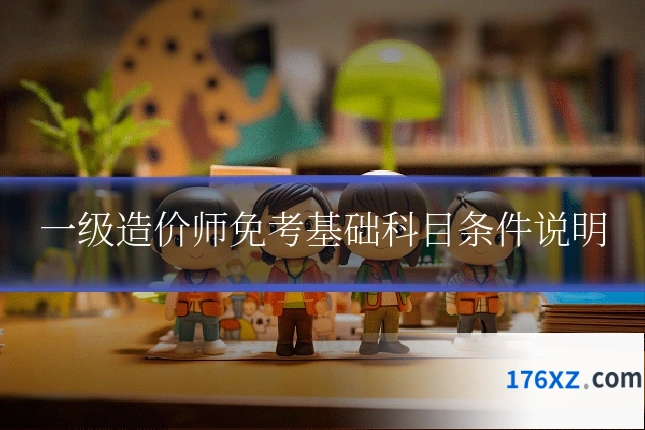 一级造价师免考基础科目条件说明