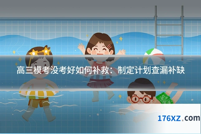 高三模考没考好如何补救：制定计划查漏补缺