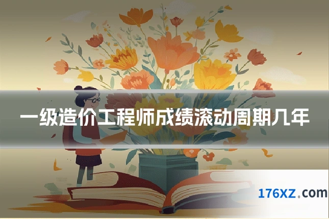 一级造价工程师成绩滚动周期几年