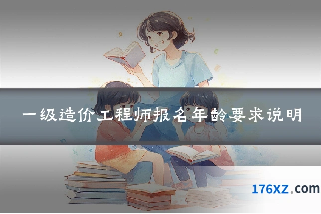 一级造价工程师报名年龄要求说明