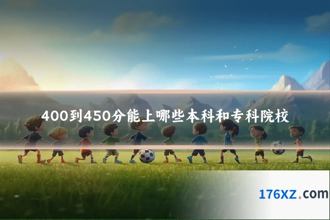 400到450分能上哪些本科和专科院校
