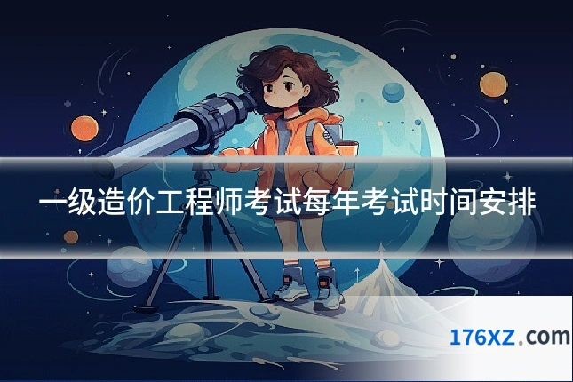 一级造价工程师考试每年考试时间安排