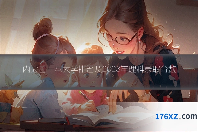 内蒙古一本大学排名及2023年理科录取分数