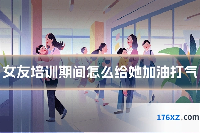 女友培训期间怎么给她加油打气