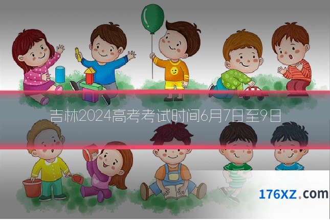 吉林2024高考考试时间6月7日至9日