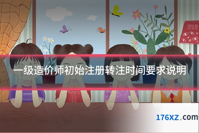 一级造价师初始注册转注时间要求说明