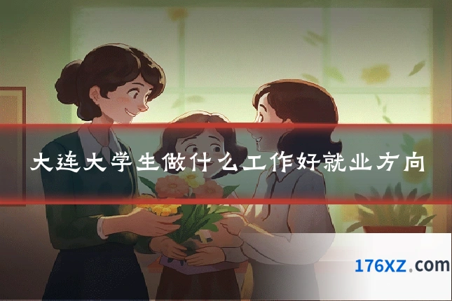 大连大学生做什么工作好就业方向