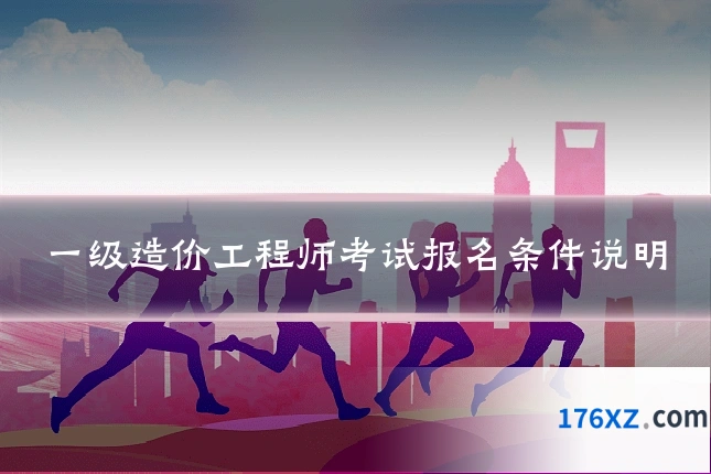 一级造价工程师考试报名条件说明