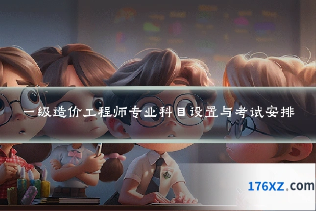 一级造价工程师专业科目设置与考试安排
