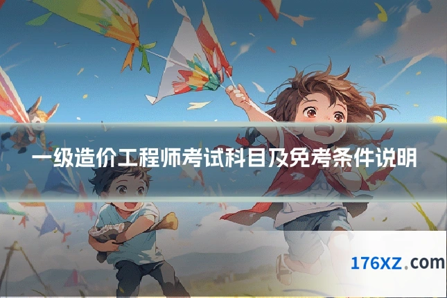一级造价工程师考试科目及免考条件说明