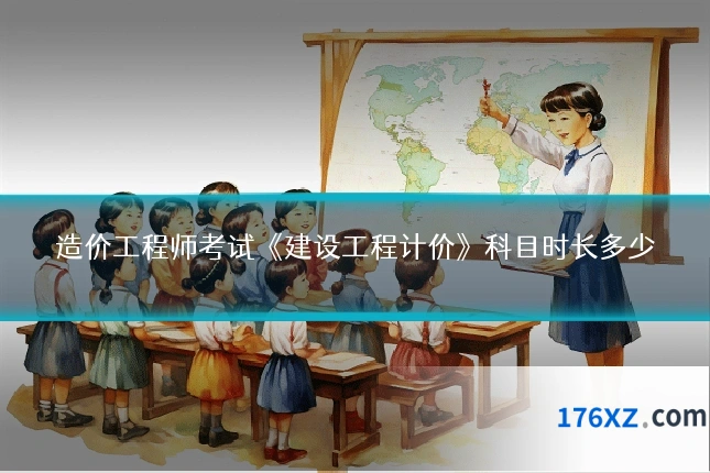 造价工程师考试《建设工程计价》科目时长多少