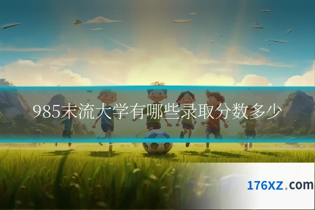 985末流大学有哪些录取分数多少