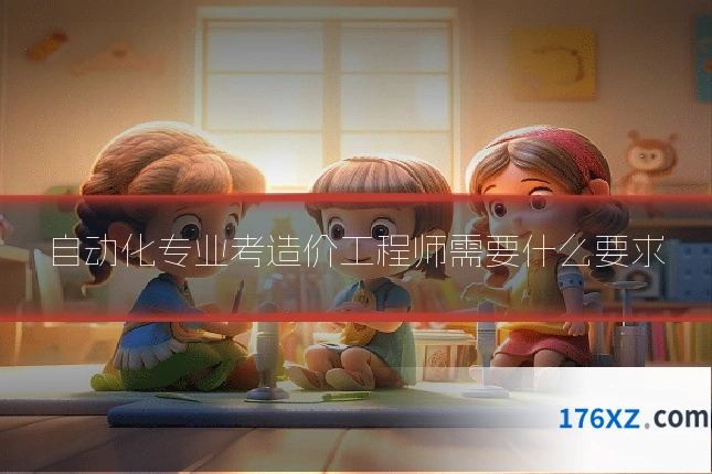 自动化专业考造价工程师需要什么要求