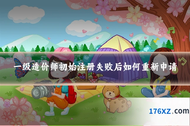 一级造价师初始注册失败后如何重新申请