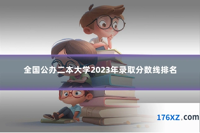 全国公办二本大学2023年录取分数线排名
