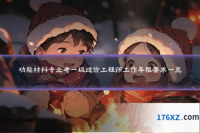 功能材料专业考一级造价工程师工作年限要求一览