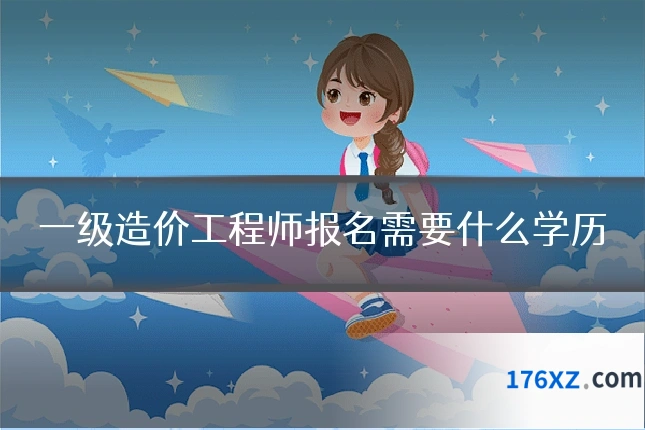 一级造价工程师报名需要什么学历