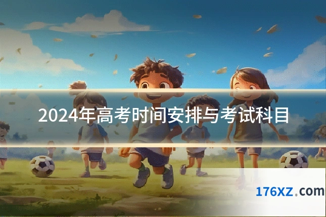 2024年高考时间安排与考试科目