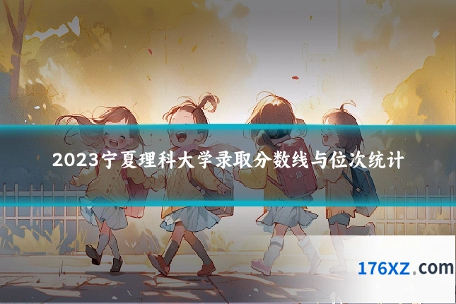 2023宁夏理科大学录取分数线与位次统计