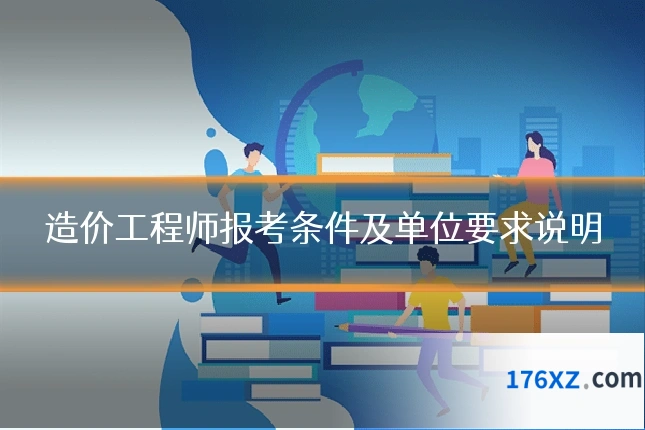 造价工程师报考条件及单位要求说明