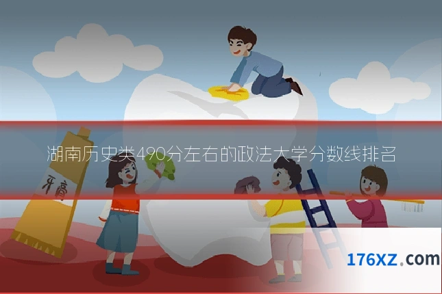 湖南历史类490分左右的政法大学分数线排名