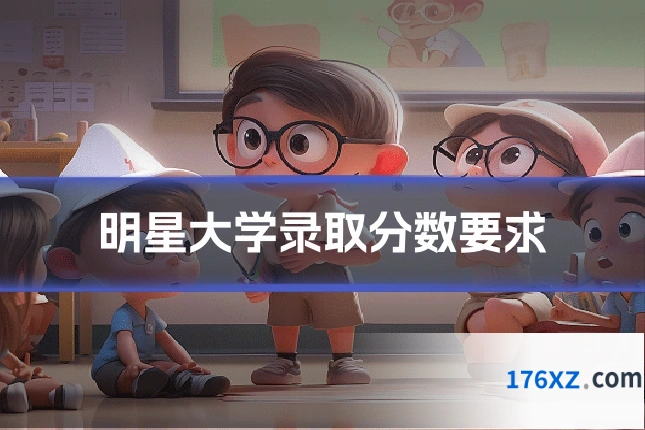 明星大学录取分数要求