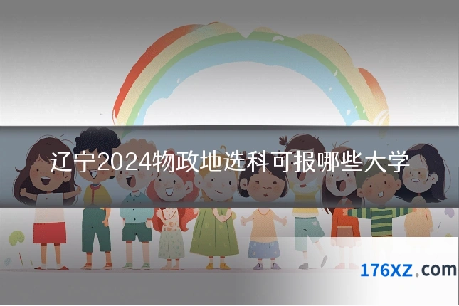 辽宁2024物政地选科可报哪些大学