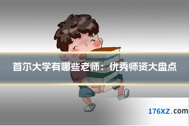 首尔大学有哪些老师：优秀师资大盘点