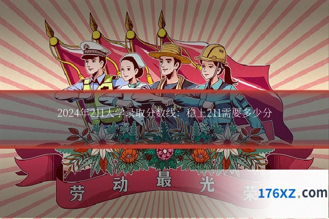 2024年211大学录取分数线：稳上211需要多少分