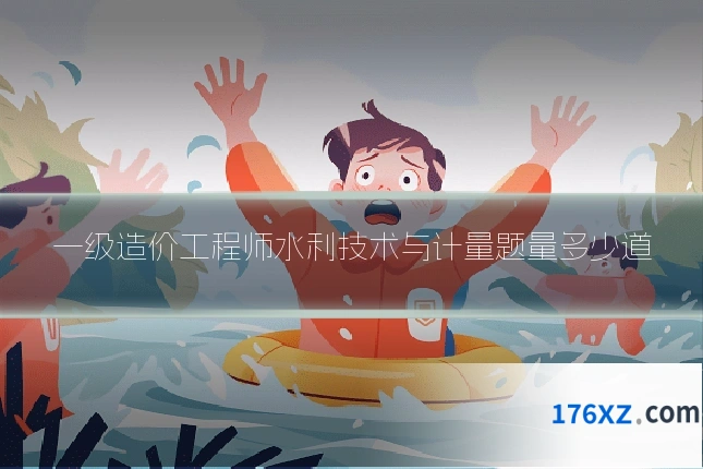 一级造价工程师水利技术与计量题量多少道