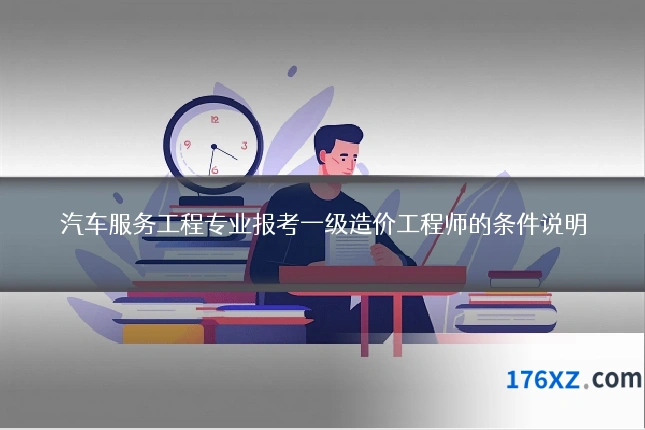 汽车服务工程专业报考一级造价工程师的条件说明