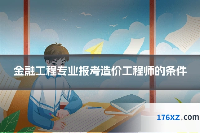 金融工程专业报考造价工程师的条件