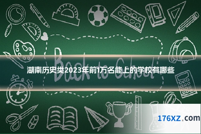 湖南历史类2023年前1万名能上的学校有哪些