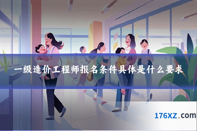 一级造价工程师报名条件具体是什么要求