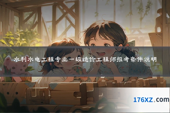 水利水电工程专业一级造价工程师报考条件说明