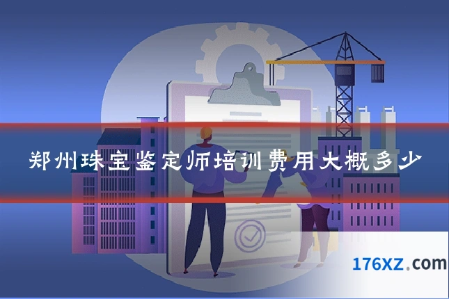 郑州珠宝鉴定师培训费用大概多少